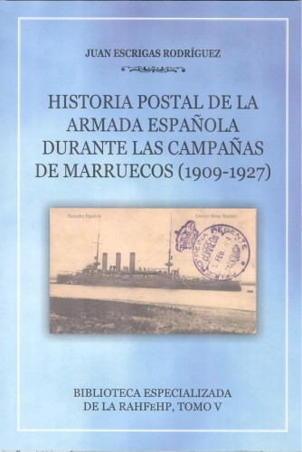 RAHFeHP. Bibblioteca Especializada. Tomo V. Historia Postal de la Armada Española durante las Campañas de Marrucos (1909-1927). Juan Escrigas Rodríguez.jpg