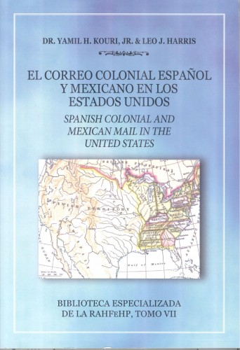 RAHFeHP. Bibblioteca Especializada. Tomo VII. El correocolonial español y mexicano en los Estados Unidos. Dr. Yamil H. Kouri Jr. & Leo J. Harris.jpg