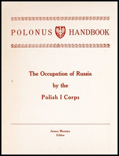 THE OCCUPATION OF RUSSIA BY THE POLISH I CORPS. POLONUS HANDBOOK.jpg